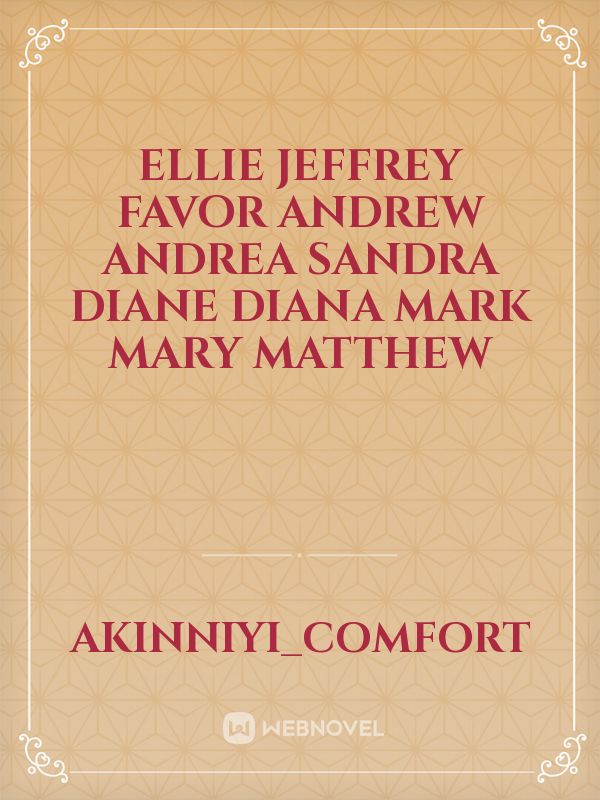 Ellie
Jeffrey
favor
Andrew
Andrea
Sandra
Diane
Diana
Mark
Mary
Matthew Book