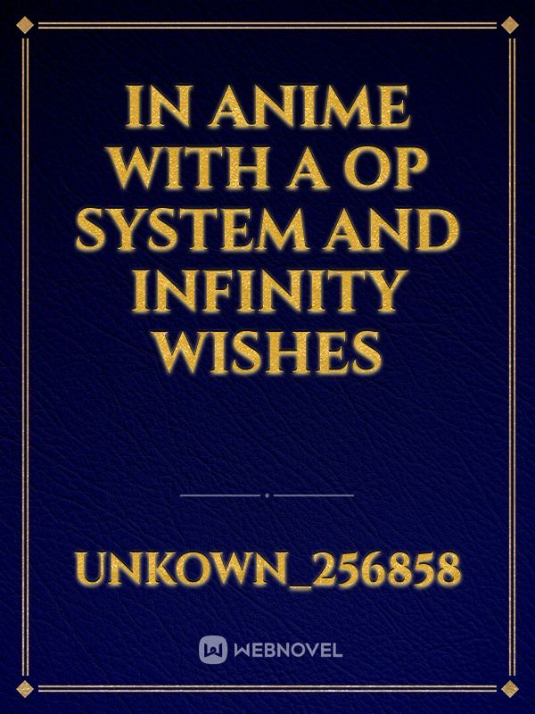 In Anime with a OP system and Infinity Wishes
