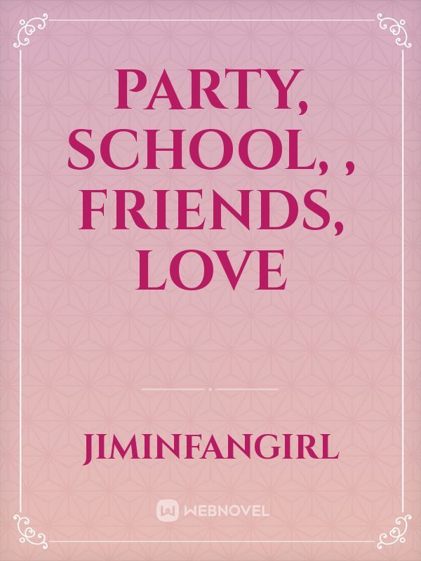 Party, school, , friends, love