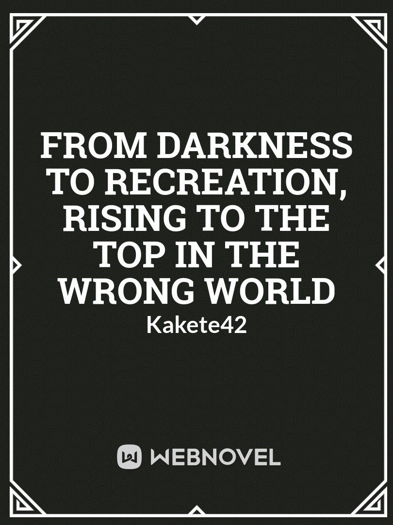 From Darkness to Recreation, Rising to the Top in the Wrong World