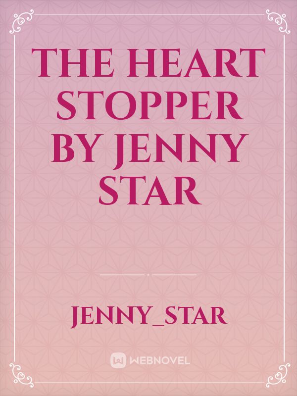 THE HEART STOPPER 
By Jenny Star