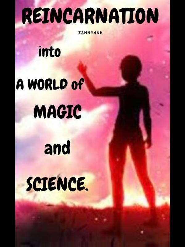 Reincarnation into a World of Magic and Science.