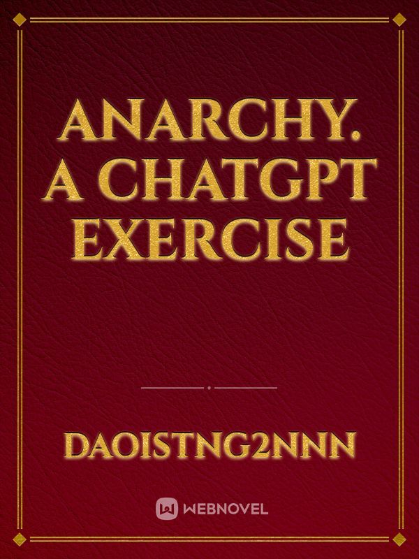 Anarchy. A chatgpt exercise