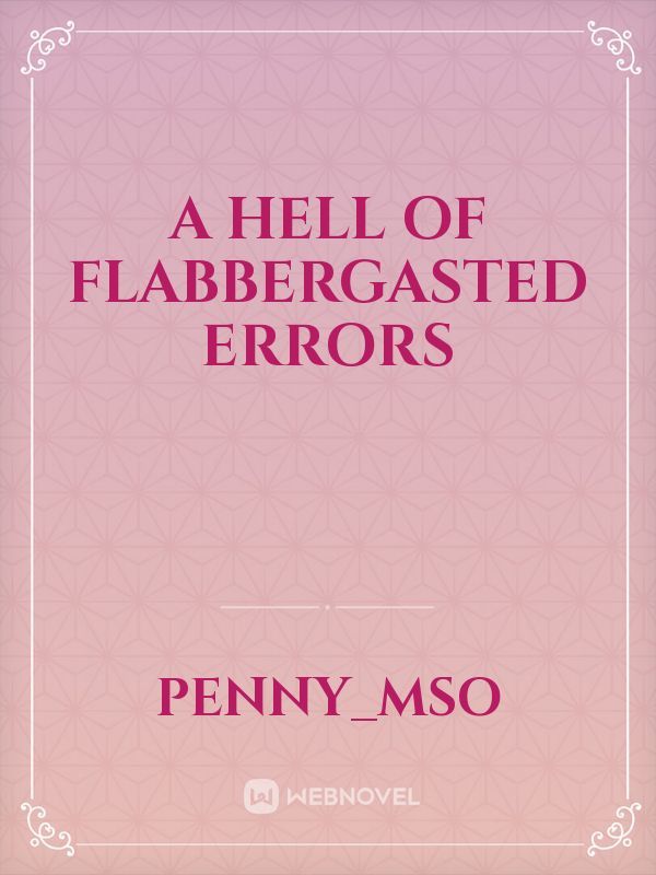 A hell of flabbergasted errors