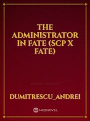 The Administrator in Fate (Scp x Fate) Book