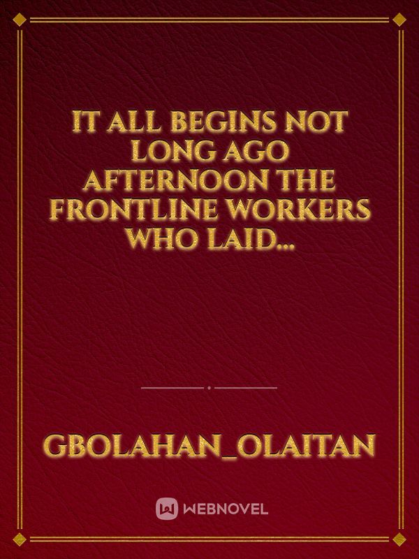 It all begins not Long ago afternoon the Frontline workers who laid...
