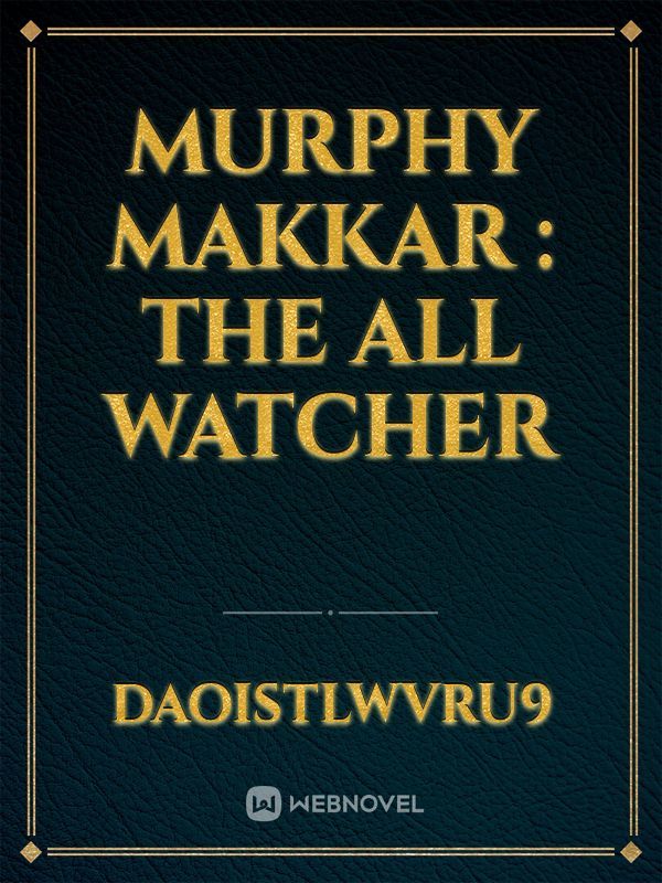 MURPHY MAKKAR : THE ALL WATCHER