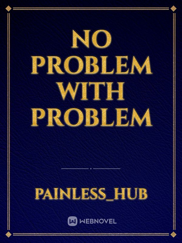 NO PROBLEM WITH PROBLEM
