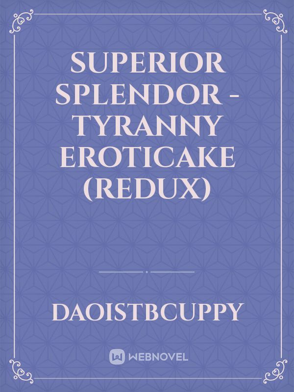Superior Splendor - Tyranny ErotiCake (REDUX)