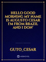 Hello good morning my name is Augusto Cesar I'm from Brazil and I don' Book