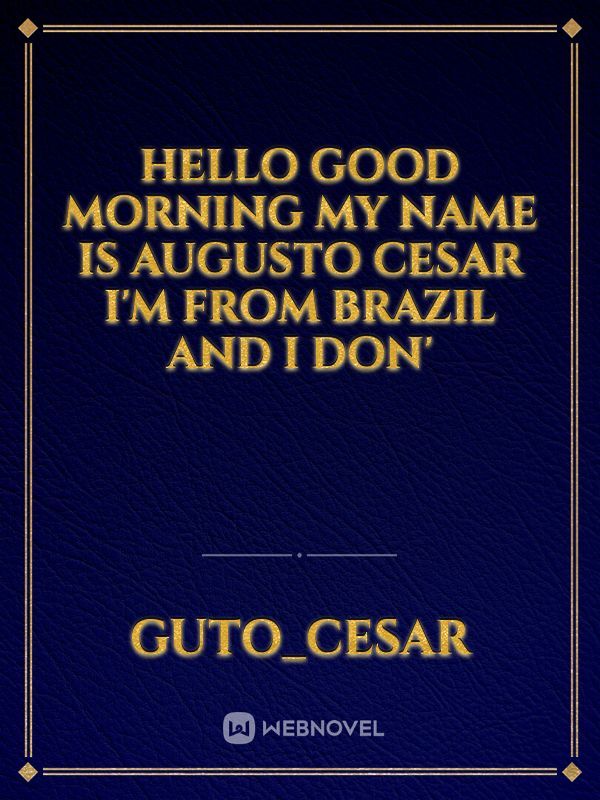 Hello good morning my name is Augusto Cesar I'm from Brazil and I don'