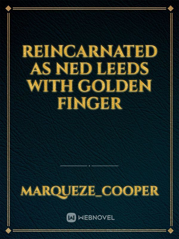 Reincarnated as Ned Leeds with golden finger