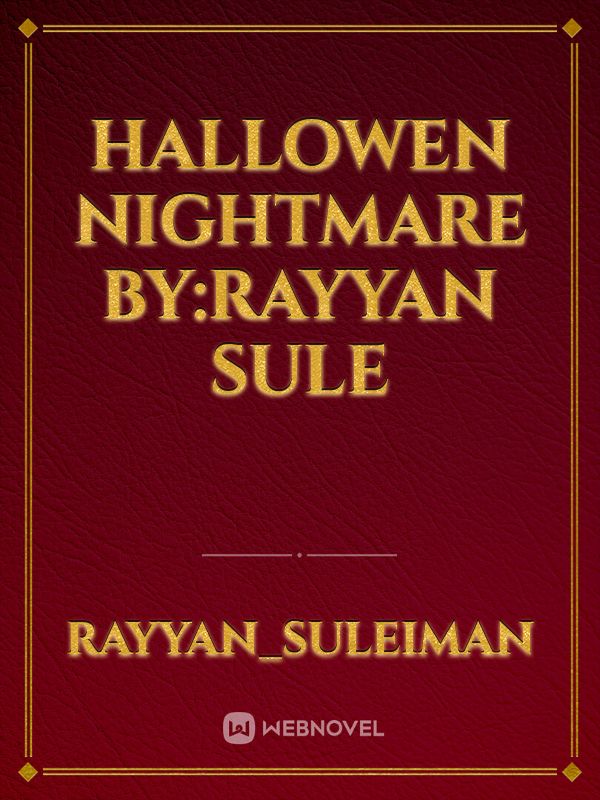 HALLOWEN NIGHTMARE 

                  


              By:RAYYAN SULE Book