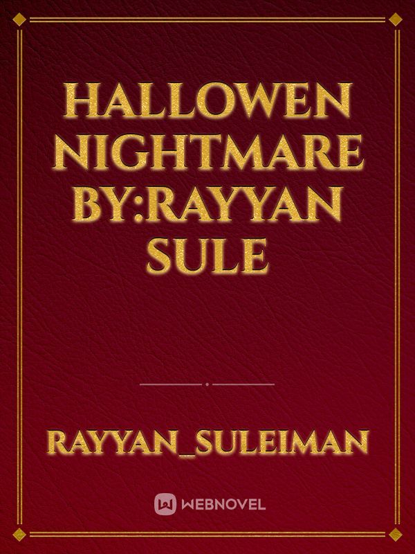 HALLOWEN NIGHTMARE 

                  


              By:RAYYAN SULE