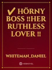 ✔️ HÖRNY BOSS 

‼️Her Ruthless Lover ‼️ Book