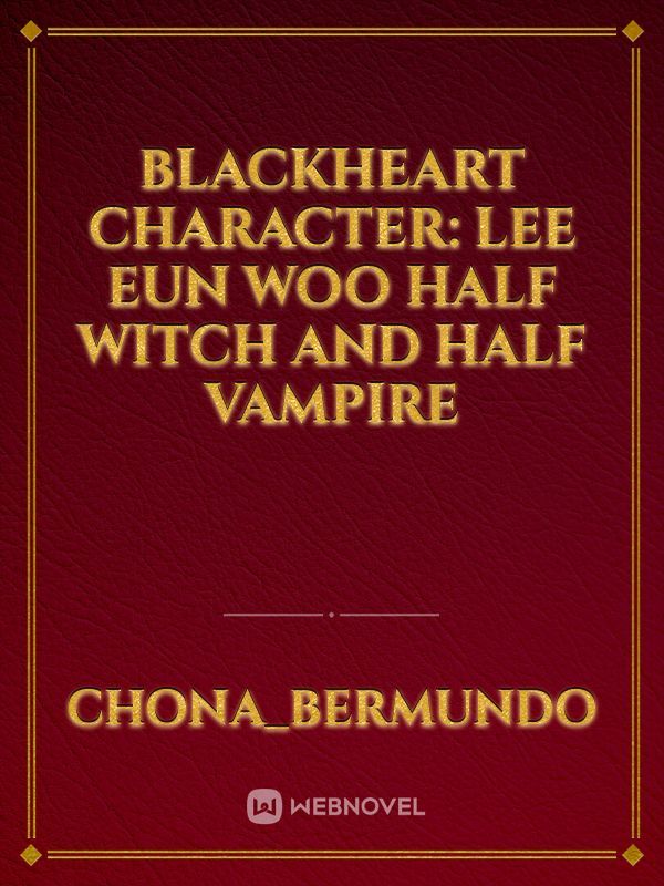 blackHeart 
character: Lee Eun Woo half witch and half vampire