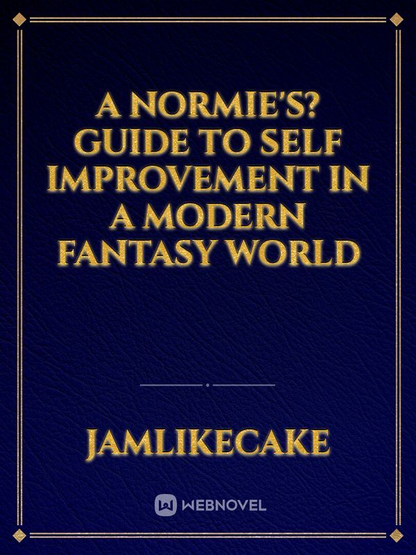 A Normie's? Guide to Self Improvement in a Modern Fantasy World