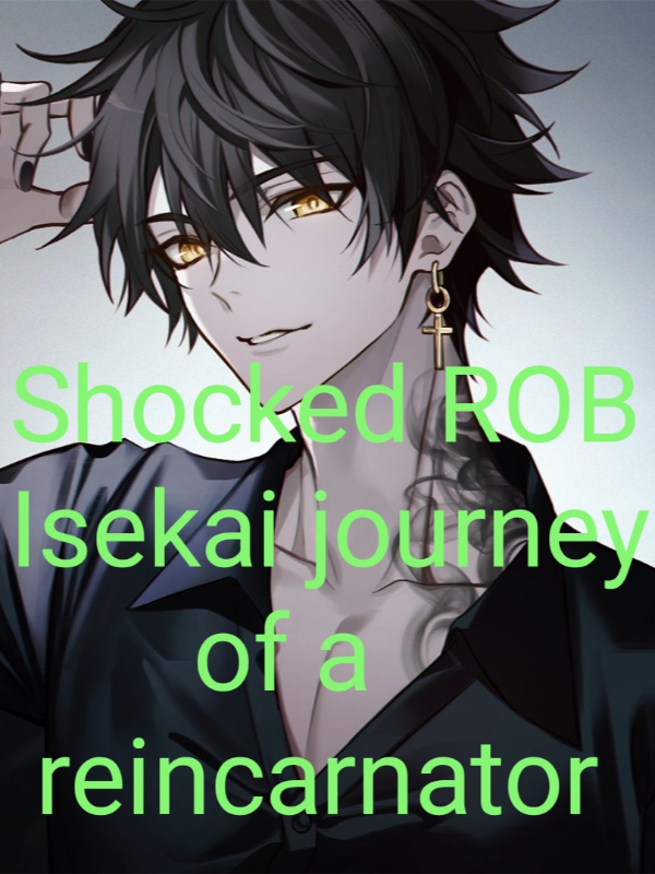 Shocked Rob 
isekai journey of a reincarnator(on hiatus)