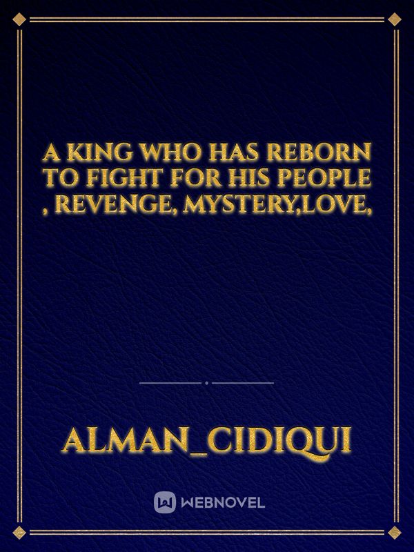 A king who has reborn to fight for his people , Revenge, Mystery,love, Book