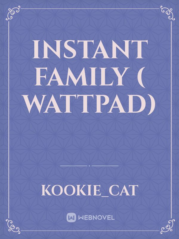 Instant Family ( Wattpad) Book