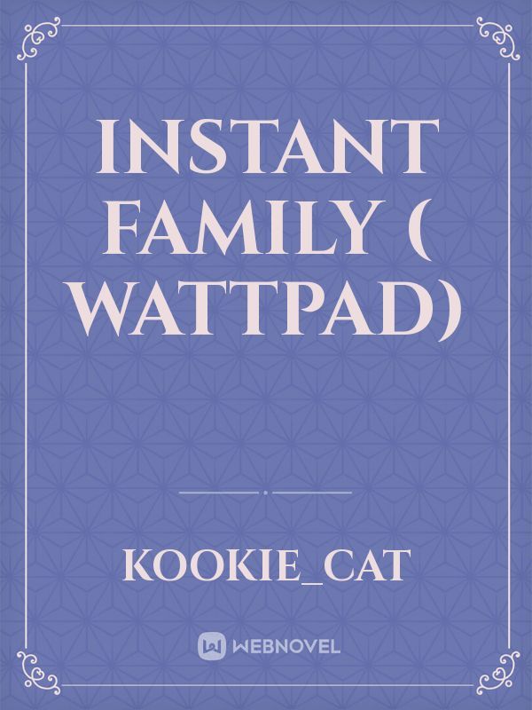 Instant Family ( Wattpad)