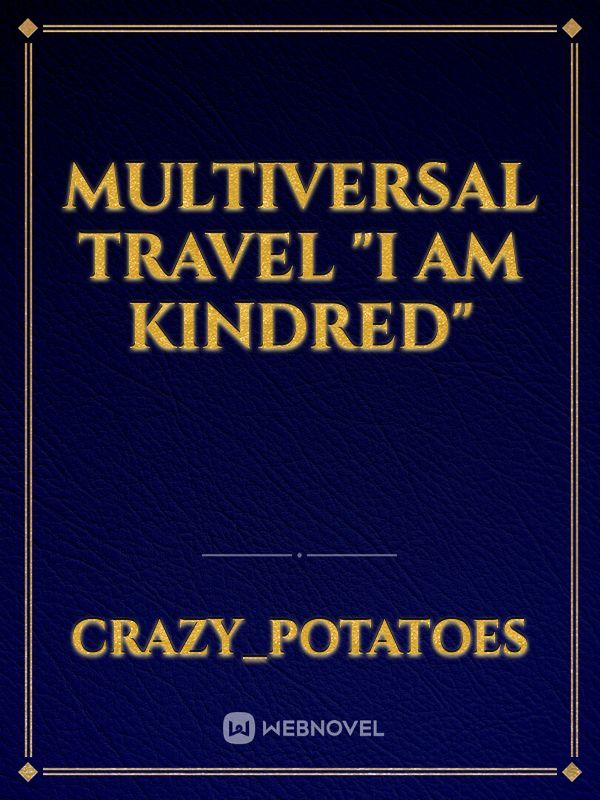 MULTIVERSAL TRAVEL
"I am KINDRED"