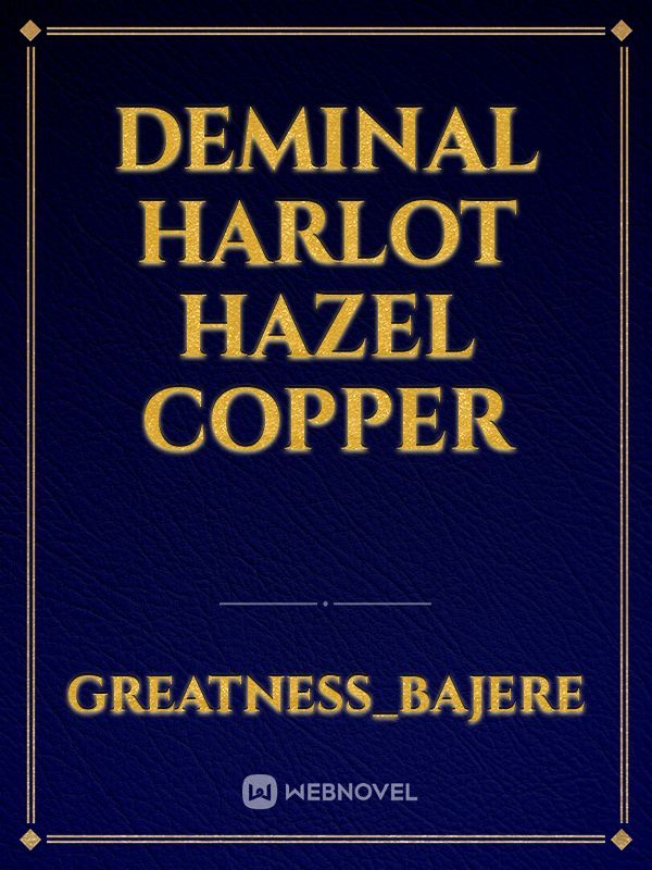 Deminal harlot
Hazel copper