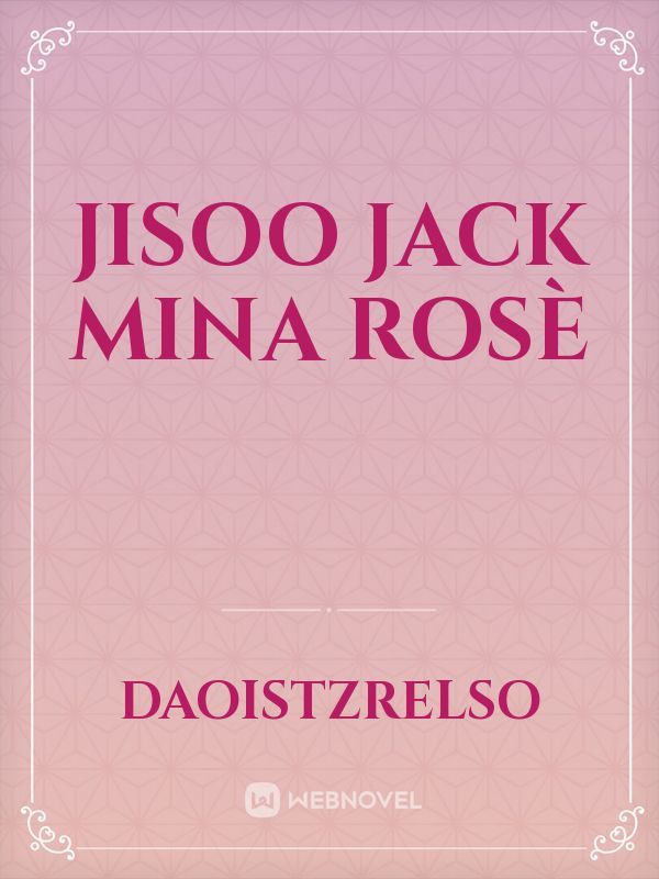 Jisoo
Jack
Mina 
Rosè