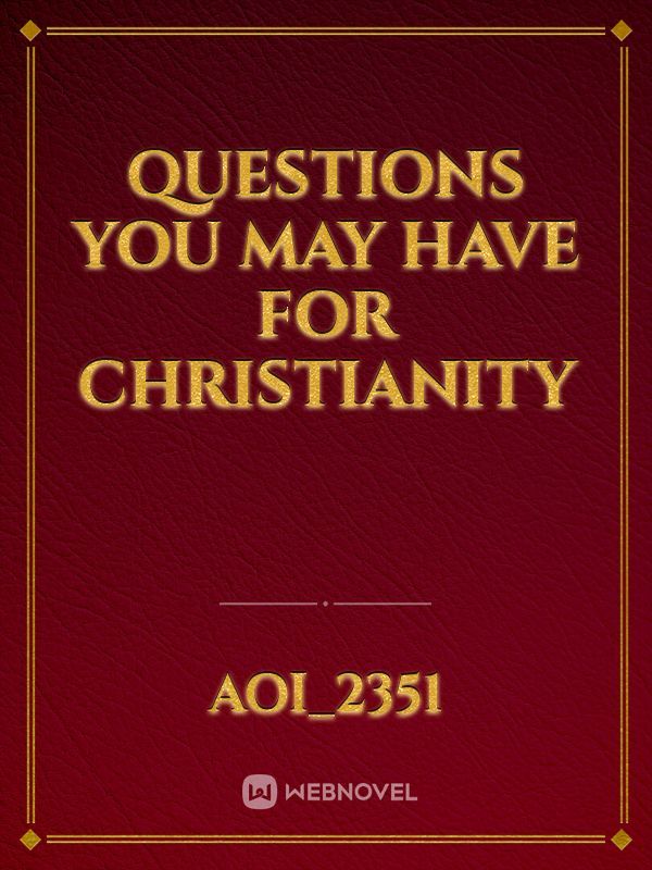 Questions you may have for Christianity