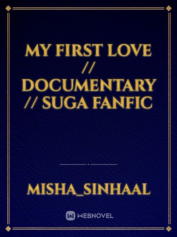 My First love // Documentary // Suga fanfic