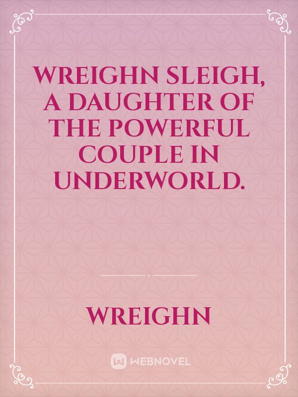 Wreighn Sleigh, a daughter of the powerful couple in underworld. Book