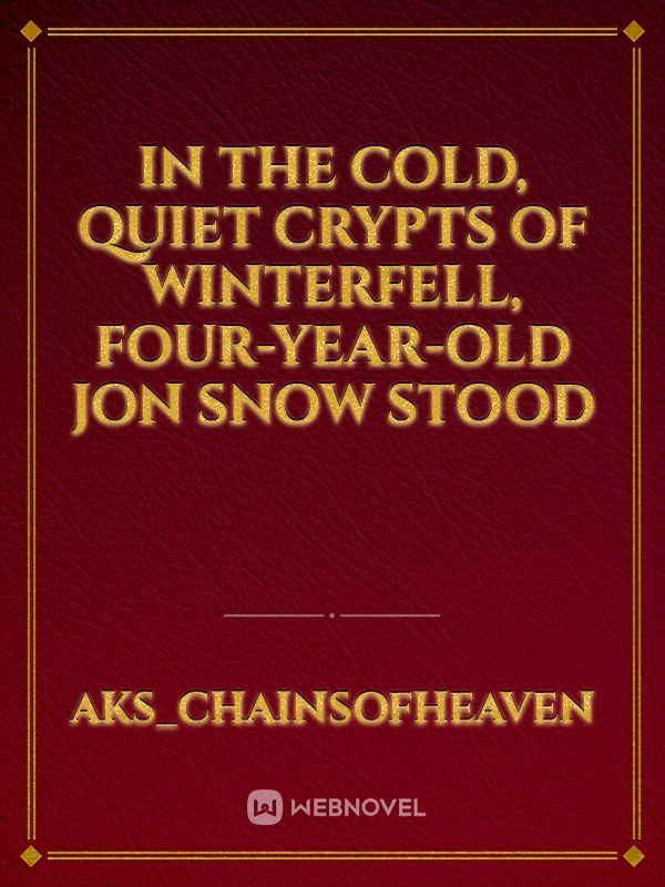 In the cold, quiet crypts of Winterfell, four-year-old Jon Snow stood
