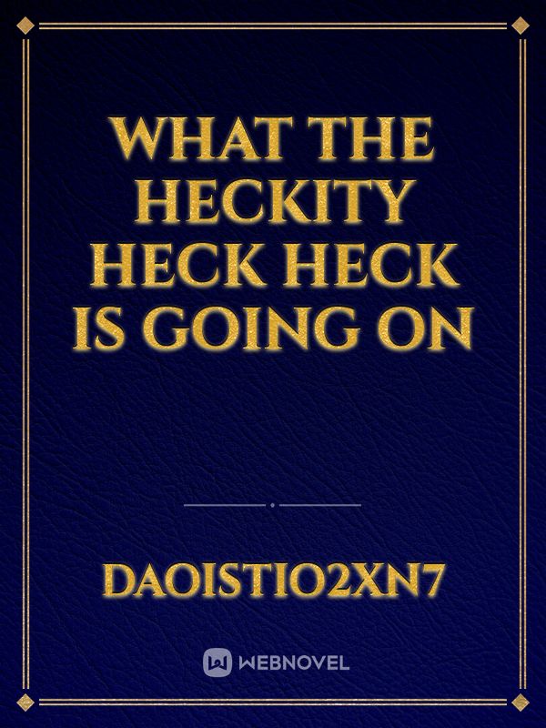 What the Heckity Heck Heck Is Going On Book