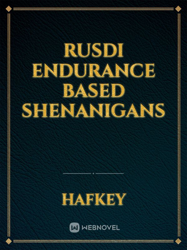 Rusdi Endurance Based Shenanigans