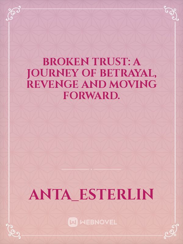 Broken trust: A journey of betrayal, revenge and moving forward.