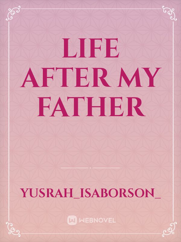 LIFE AFTER MY FATHER