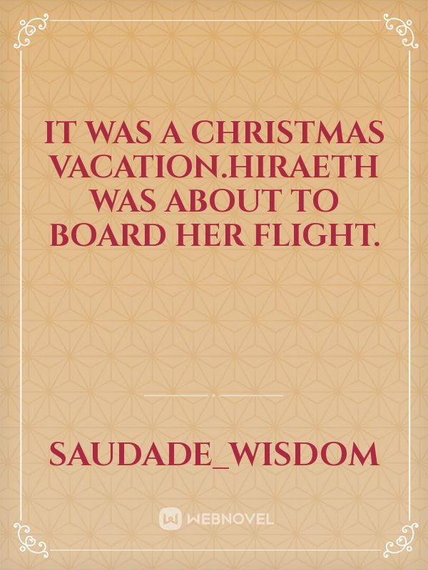 it was a christmas vacation.hiraeth was about to board her flight.