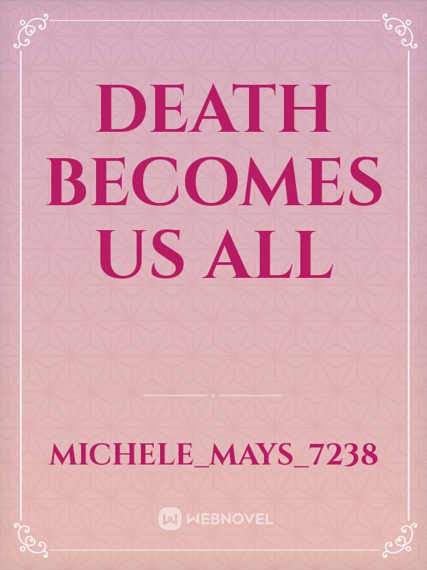 Death becomes us all