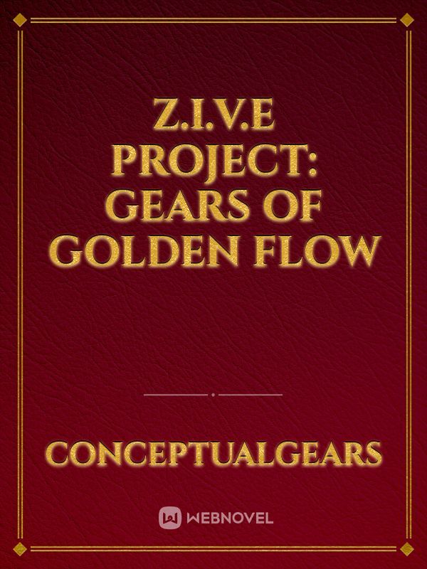 Z.I.V.E PROJECT: Gears of golden flow
