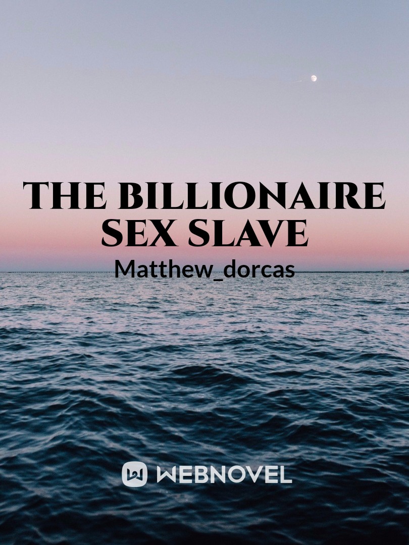 Read The Billionaire Sex Slave Matthew Dorcas Webnovel