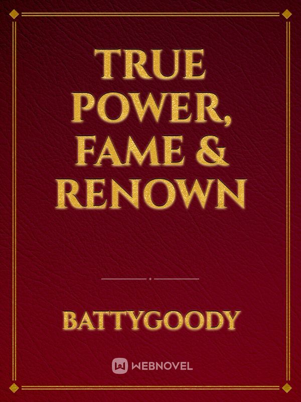 True Power, Fame & Renown