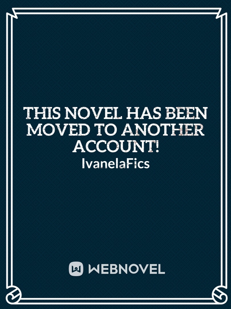 THIS NOVEL HAS BEEN MOVED TO ANOTHER ACCOUNT!