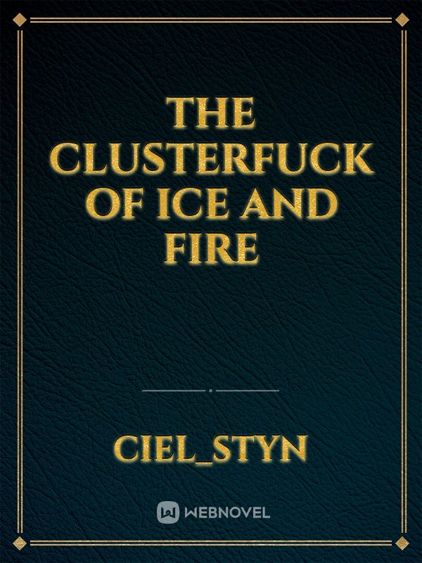 The Clusterfuck of Ice and Fire
