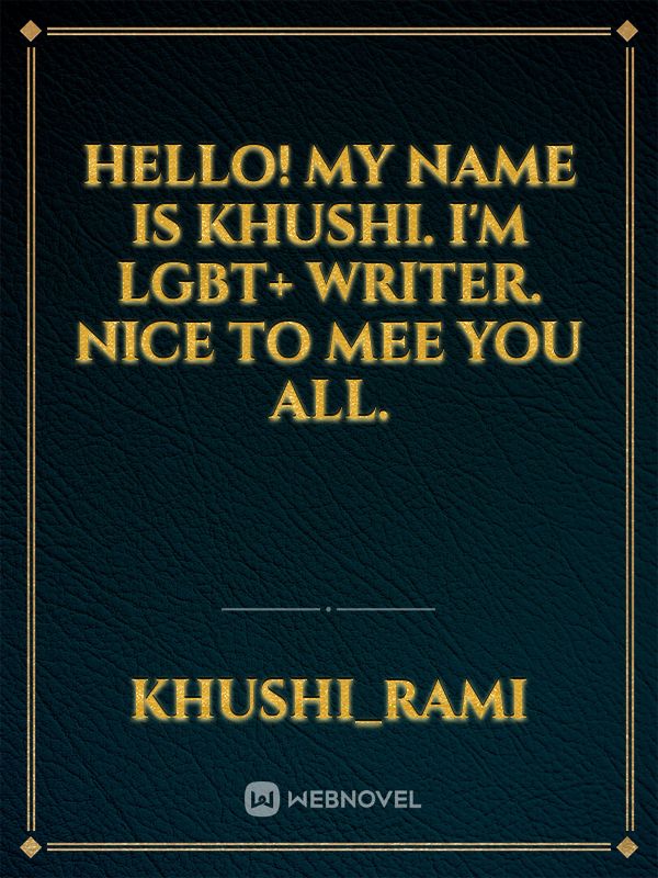 Hello! My name Is Khushi. I'm LGBT+ writer. Nice to mee you all. Book
