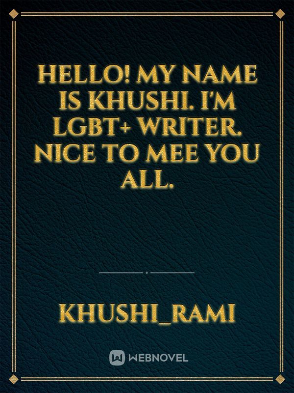 Hello! My name Is Khushi. I'm LGBT+ writer. Nice to mee you all.