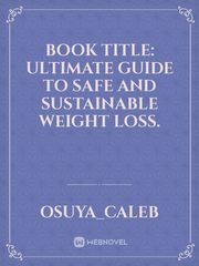 BOOK TITLE: ULTIMATE GUIDE TO SAFE AND SUSTAINABLE WEIGHT LOSS. Book
