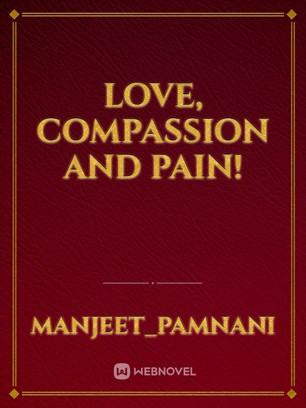 Love, Compassion and Pain!