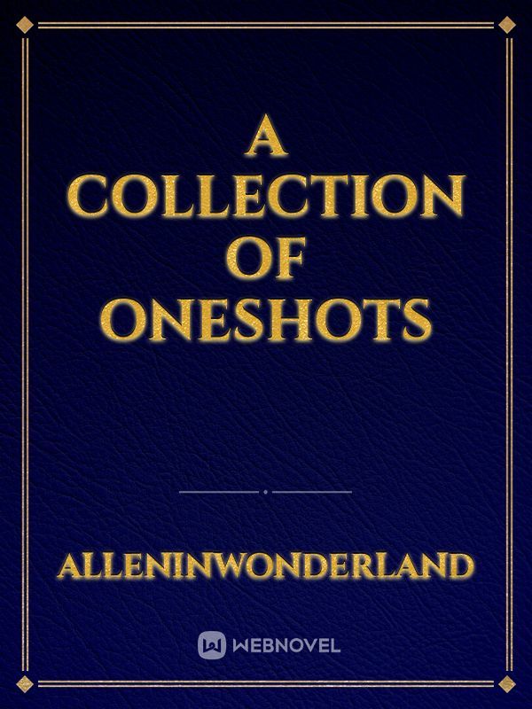 A Collection of Oneshots
