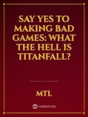 Say Yes to Making Bad Games: What the Hell is Titanfall? Book