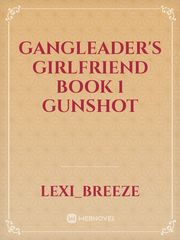 Gangleader's Girlfriend
Book 1
Gunshot Book